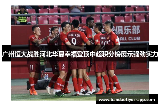 广州恒大战胜河北华夏幸福登顶中超积分榜展示强劲实力