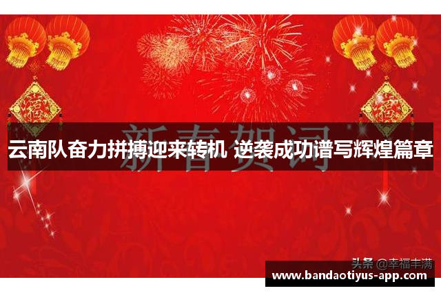 云南队奋力拼搏迎来转机 逆袭成功谱写辉煌篇章