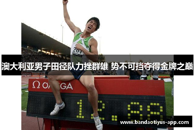 澳大利亚男子田径队力挫群雄 势不可挡夺得金牌之巅