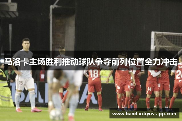 马洛卡主场胜利推动球队争夺前列位置全力冲击