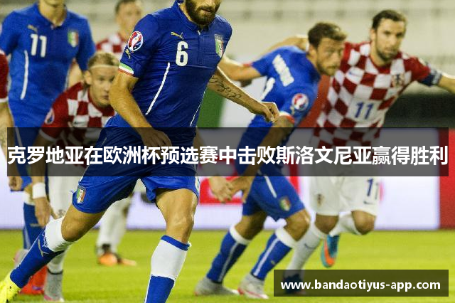 克罗地亚在欧洲杯预选赛中击败斯洛文尼亚赢得胜利