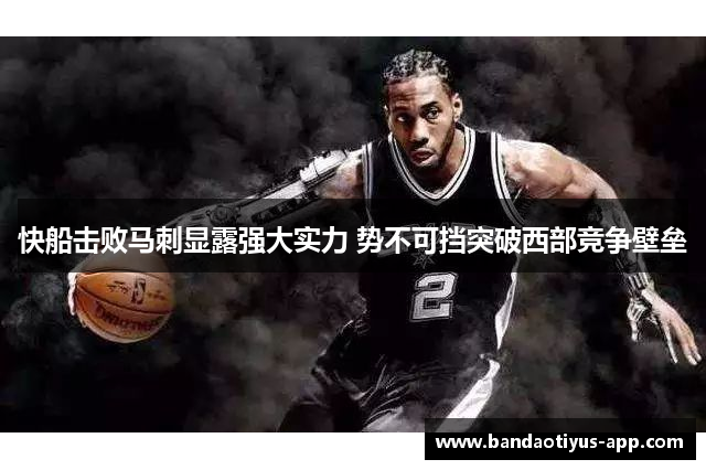 快船击败马刺显露强大实力 势不可挡突破西部竞争壁垒