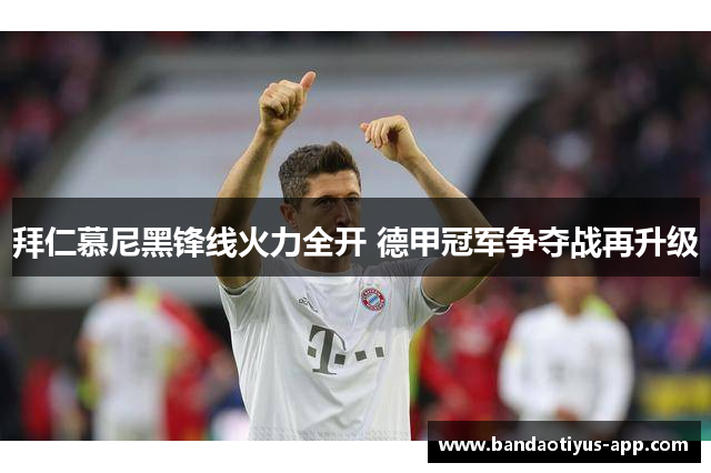 拜仁慕尼黑锋线火力全开 德甲冠军争夺战再升级