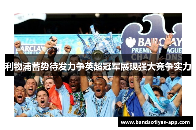 利物浦蓄势待发力争英超冠军展现强大竞争实力