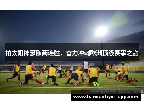 柏太阳神豪取两连胜，奋力冲刺欧洲顶级赛事之巅