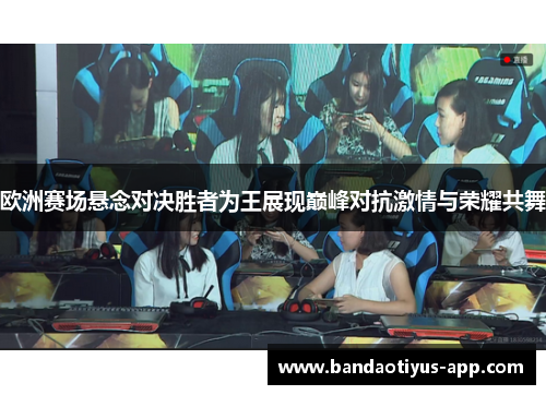 欧洲赛场悬念对决胜者为王展现巅峰对抗激情与荣耀共舞