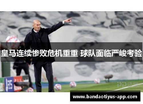 皇马连续惨败危机重重 球队面临严峻考验