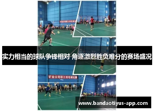 实力相当的球队争锋相对 角逐激烈胜负难分的赛场盛况
