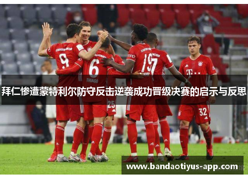 拜仁惨遭蒙特利尔防守反击逆袭成功晋级决赛的启示与反思