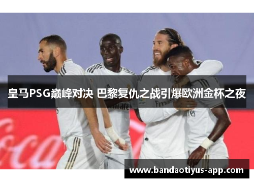 皇马PSG巅峰对决 巴黎复仇之战引爆欧洲金杯之夜