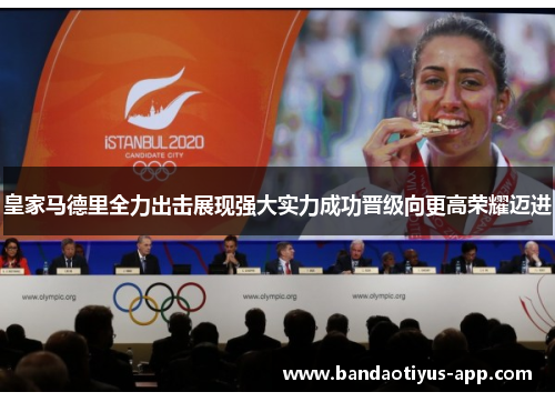皇家马德里全力出击展现强大实力成功晋级向更高荣耀迈进