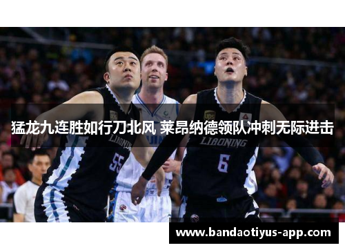 猛龙九连胜如行刀北风 莱昂纳德领队冲刺无际进击