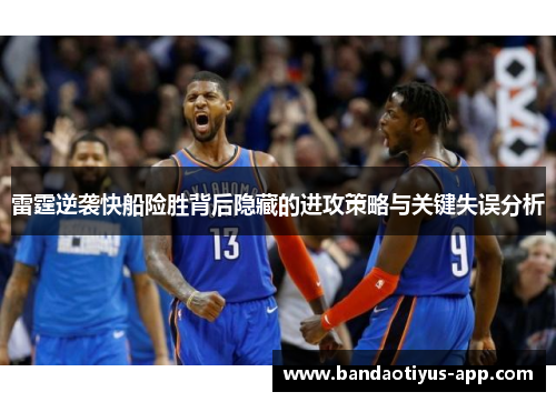 雷霆逆袭快船险胜背后隐藏的进攻策略与关键失误分析